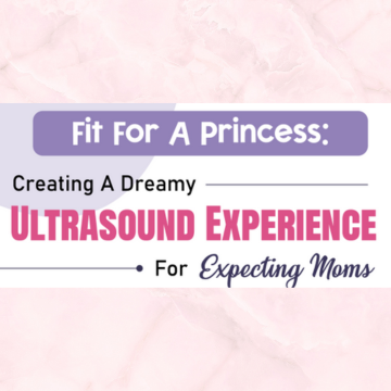 Fit for a Princess: Creating a Dreamy Ultrasound Experience for Expecting Moms