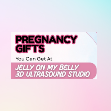 Pregnancy Gifts You Can Get at Jelly on my Belly 3D Ultrasound Studio